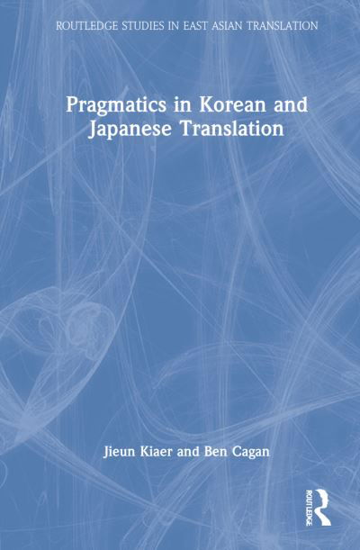 Pragmatics in Korean and Japanese Translation - Routledge Studies in East Asian Translation - Jieun Kiaer - Books - Taylor & Francis Ltd - 9781032108681 - September 30, 2022