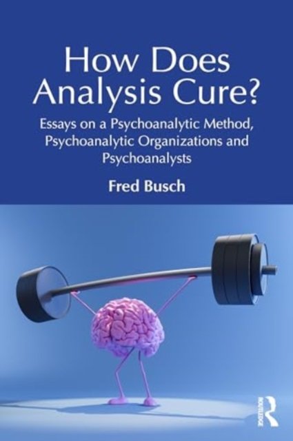 Cover for Busch, Fred (Training and Supervising Analyst, Boston Psychoanalytic Institute and Society) · How Does Analysis Cure?: Essays on a Psychoanalytic Method, Psychoanalytic Organizations and Psychoanalysts (Taschenbuch) (2024)
