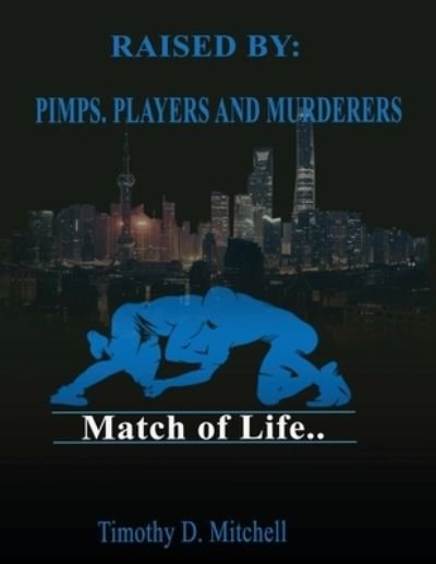 Raised By PIMPS. PLAYERS AND MURDERERS - Timothy Mitchell - Bøker - Match of Life - 9781087814681 - 16. desember 2019