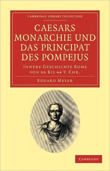 Cover for Eduard Meyer · Caesars Monarchie und das Principat des Pompejus: Innere Geschichte Roms von 66 Bis 44 V. Chr. - Cambridge Library Collection - Classics (Taschenbuch) (2011)