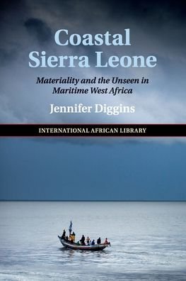 Cover for Diggins, Jennifer (Oxford Brookes University) · Coastal Sierra Leone: Materiality and the Unseen in Maritime West Africa - The International African Library (Paperback Book) (2020)