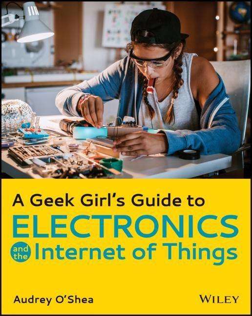 Cover for Audrey O'Shea · A Geek Girl's Guide to Electronics and the Internet of Things (Paperback Book) (2020)