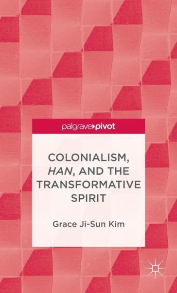 Cover for Grace Ji-Sun Kim · Colonialism, Han, and the Transformative Spirit (Hardcover Book) (2013)