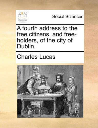 Cover for Charles Lucas · A Fourth Address to the Free Citizens, and Free-holders, of the City of Dublin. (Paperback Book) (2010)