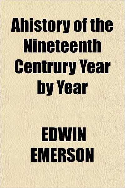 Cover for Edwin Emerson · Ahistory of the Nineteenth Centrury Year by Year (Pocketbok) (2012)