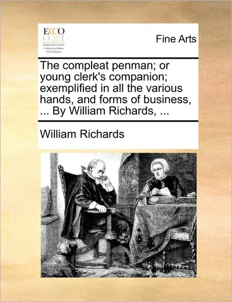 Cover for William Richards · The Compleat Penman; or Young Clerk's Companion; Exemplified in All the Various Hands, and Forms of Business, ... by William Richards, ... (Paperback Book) (2010)