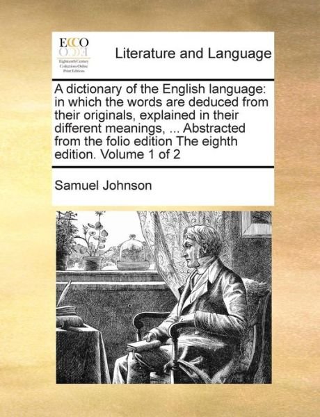 Cover for Samuel Johnson · A Dictionary of the English Language: in Which the Words Are Deduced from Their Originals, Explained in Their Different Meanings, ... Abstracted from Th (Paperback Book) (2010)