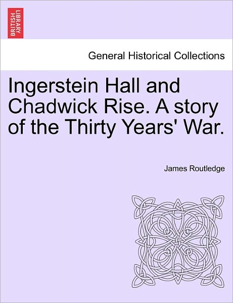 Cover for James Routledge · Ingerstein Hall and Chadwick Rise. a Story of the Thirty Years' War. (Paperback Book) (2011)
