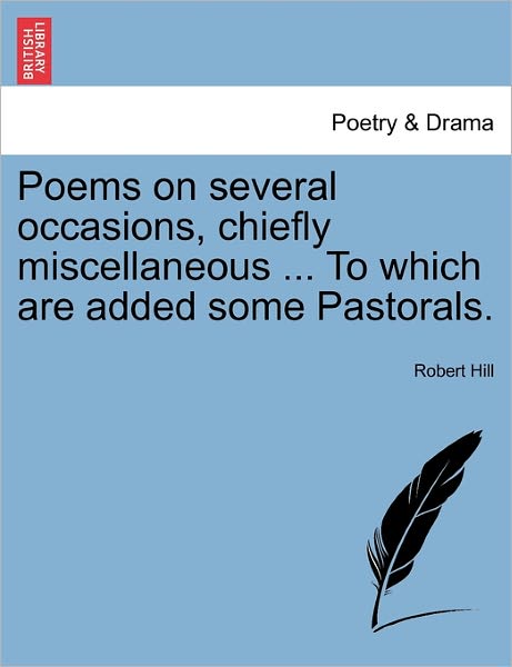 Cover for Robert Hill · Poems on Several Occasions, Chiefly Miscellaneous ... to Which Are Added Some Pastorals. (Pocketbok) (2011)