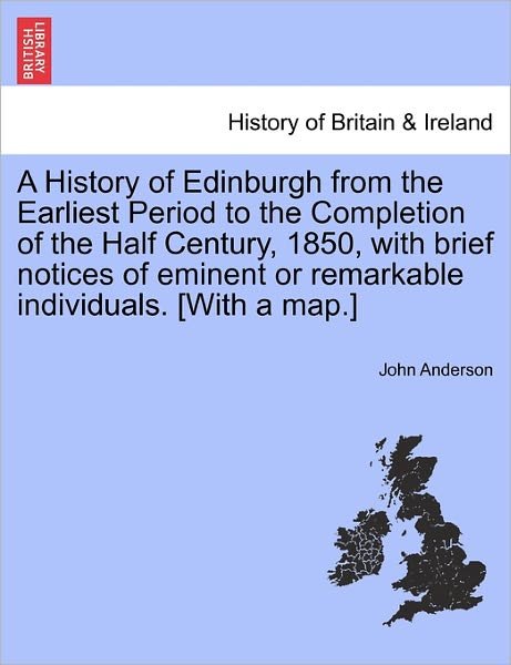 Cover for John Anderson · A History of Edinburgh from the Earliest Period to the Completion of the Half Century, 1850, with Brief Notices of Eminent or Remarkable Individuals. [w (Taschenbuch) (2011)
