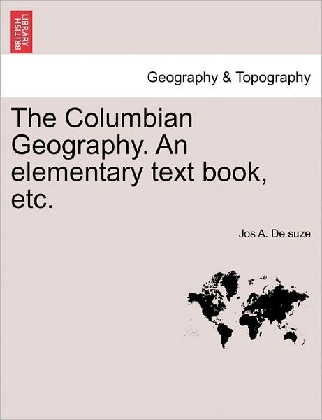 Cover for Jos a De Suze · The Columbian Geography. an Elementary Text Book, Etc. (Pocketbok) (2011)