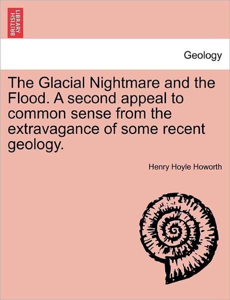 Cover for Henry Hoyle Howorth · The Glacial Nightmare and the Flood. a Second Appeal to Common Sense from the Extravagance of Some Recent Geology. (Paperback Bog) (2011)