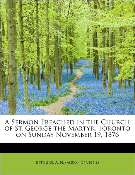 Cover for A N (Alexander Neil), Bethune · A Sermon Preached in the Church of St. George the Martyr, Toronto on Sunday November 19, 1876 (Pocketbok) (2011)