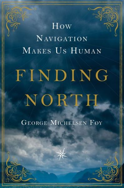 Finding North: How Navigation Makes Us Human - George Michelsen Foy - Książki - Flatiron Books - 9781250052681 - 10 maja 2016