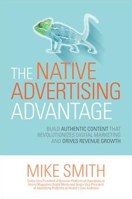 Cover for Mike Smith · The Native Advertising Advantage: Build Authentic Content that Revolutionizes Digital Marketing and Drives Revenue Growth (Hardcover Book) [Ed edition] (2017)