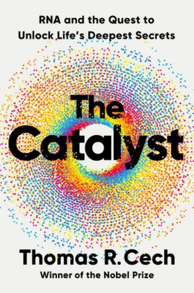 Cover for Thomas R. Cech · The Catalyst: RNA and the Quest to Unlock Life's Deepest Secrets (Hardcover Book) (2024)