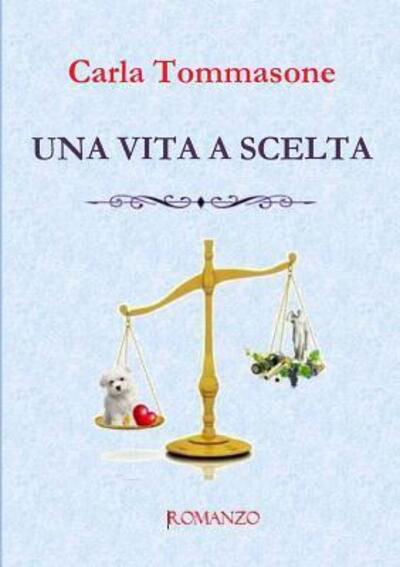 UNA Vita A Scelta - Carla Tommasone - Books - Lulu.com - 9781326960681 - February 26, 2017