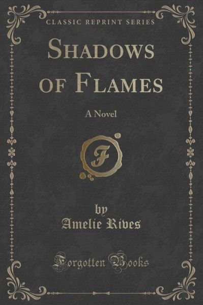 Cover for Amelie Rives · Shadows of Flames: a Novel (Classic Reprint) (Pocketbok) (2015)