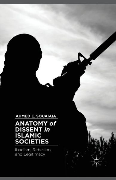 Cover for A. Souaiaia · Anatomy of Dissent in Islamic Societies: Ibadism, Rebellion, and Legitimacy (Paperback Book) [1st ed. 2013 edition] (2013)