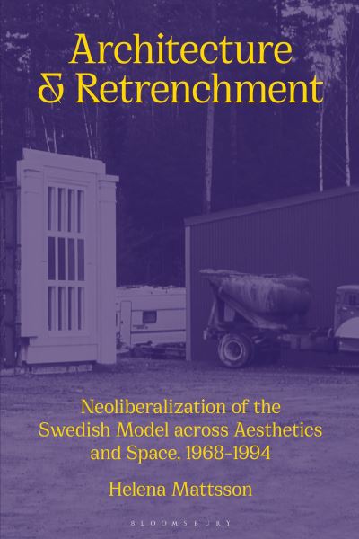 Cover for Mattsson, Helena (KTH School of Architecture, Stockholm, Sweden) · Architecture and Retrenchment: Neoliberalization of the Swedish Model across Aesthetics and Space, 1968–1994 (Paperback Book) (2024)