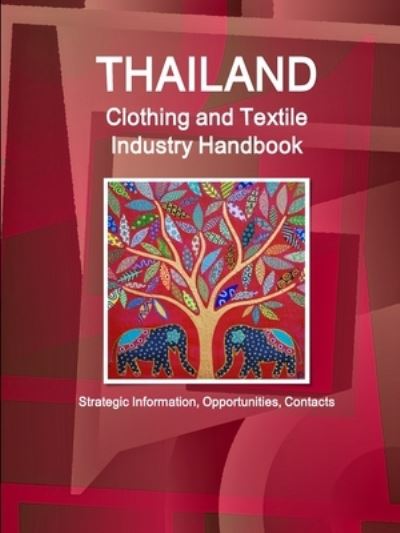 Cover for Inc. Ibp · Thailand Clothing and Textile Industry Handbook - Strategic Information, Opportunities, Contacts (Taschenbuch) (2017)