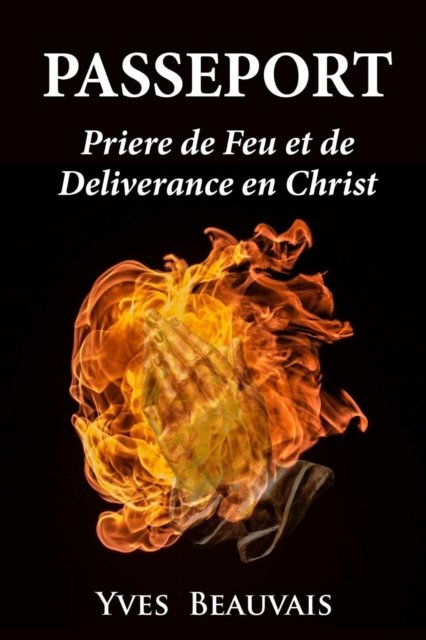 Cover for Yves Beauvais · Passeport Priere de Feu Et de Delivrance En Christ (Paperback Bog) (2018)