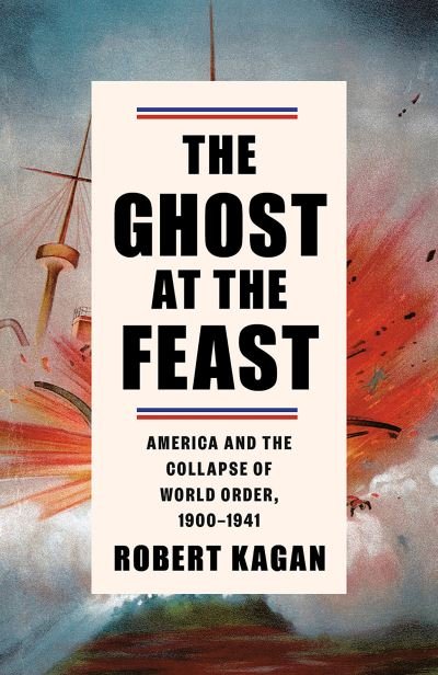 Cover for Robert Kagan · The Ghost at the Feast: America and the Collapse of World Order, 1900-1941 - Dangerous Nation Trilogy (Taschenbuch) (2024)