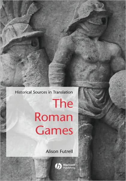 Cover for A Futrell · The Roman Games: Historical Sources in Translation - Blackwell Sourcebooks in Ancient History (Hardcover Book) (2005)