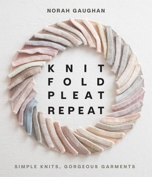 Cover for Norah Gaughan · Knit Fold Pleat Repeat: Simple Knits, Gorgeous Garments: Simple Knits, Gorgeous Garments (Hardcover bog) (2022)