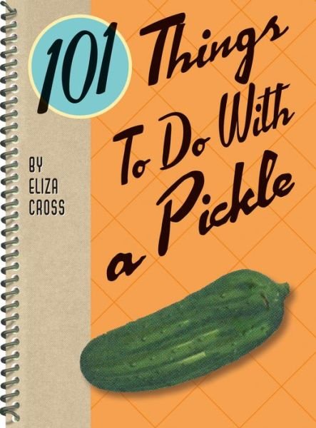 Cover for Eliza Cross · 101 Things to Do with a Pickle (Spiralbog) (2020)