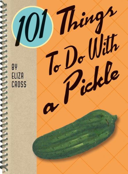 101 Things to Do with a Pickle - Eliza Cross - Books - Gibbs M. Smith Inc - 9781423654681 - March 3, 2020