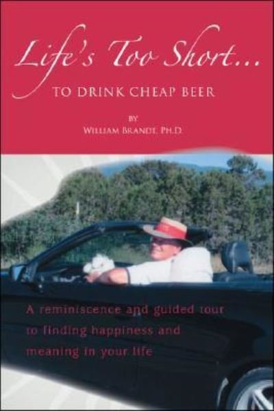 Cover for William Brandt · Life's Too Short....To Drink Cheap Beer (Pocketbok) (2008)