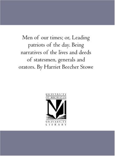 Cover for Harriet Beecher Stowe · Men of Our Times; Or, Leading Patriots of the Day. Being Narratives of the Lives and Deeds of Statesmen, Generals and Orators. by Harriet Beecher Stowe (Pocketbok) (2006)