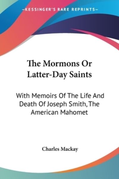 Cover for Charles Mackay · The Mormons or Latter-day Saints: with Memoirs of the Life and Death of Joseph Smith, the American Mahomet (Paperback Book) (2006)