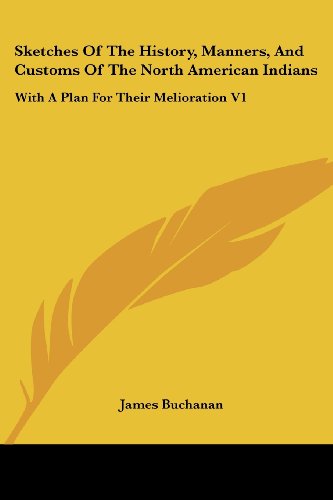 Cover for James Buchanan · Sketches of the History, Manners, and Customs of the North American Indians: with a Plan for Their Melioration V1 (Paperback Book) (2006)