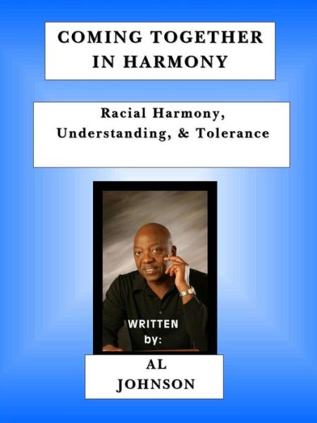 Coming Together in Harmony - Racial Harmony, Understanding, and Tolerance - Al Johnson - Kirjat - Lulu.com - 9781430315681 - perjantai 22. elokuuta 2008