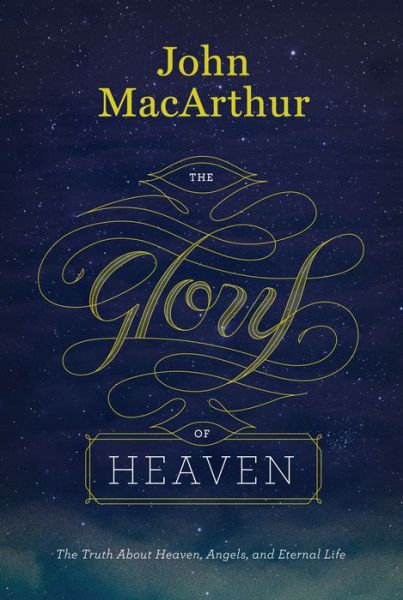 Cover for John MacArthur · The Glory of Heaven: The Truth about Heaven, Angels, and Eternal Life (Hardcover Book) [2 Revised edition] (2013)