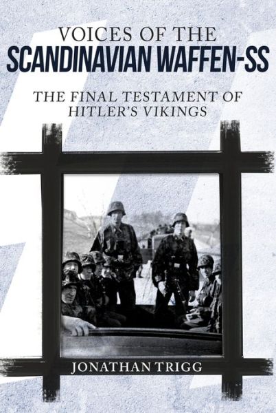 Cover for Jonathan Trigg · Voices of the Scandinavian Waffen-SS: The Final Testament of Hitler's Vikings (Hardcover Book) (2018)