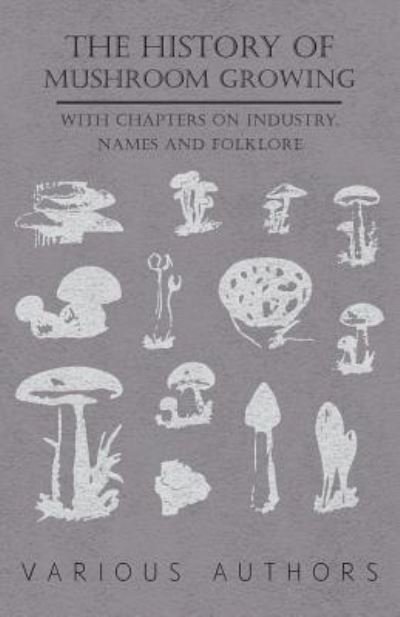 Cover for The History Mushroom Growing - with Chapters on Industry, Names and Folklore (Taschenbuch) (2010)
