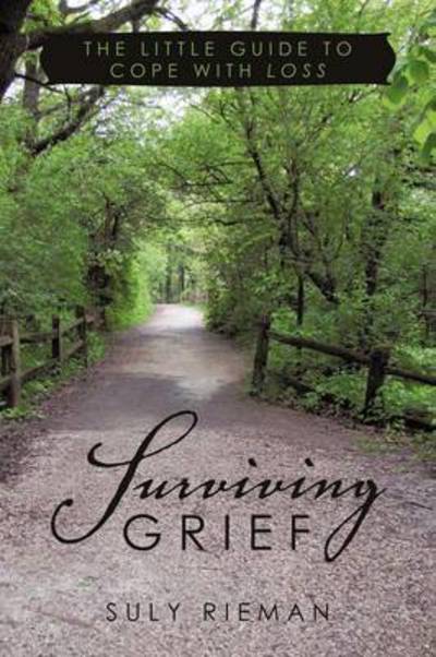 Surviving Grief: the Little Guide to Cope with Loss - Suly Rieman - Kirjat - WestBow Press - 9781449717681 - torstai 16. kesäkuuta 2011