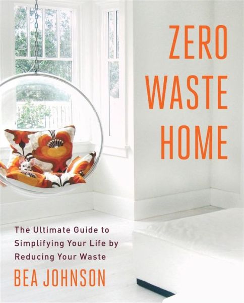 Cover for Bea Johnson · Zero Waste Home: The Ultimate Guide to Simplifying Your Life by Reducing Your Waste - A Simple Guide to Sustainable Living (Pocketbok) (2013)