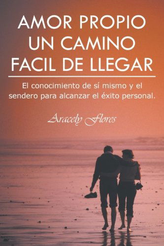 Cover for Aracely Flores · Amor Propio Un Camino Facil De Llegar: El Conocimiento De Sí Mismo Y El Sendero Para Alcanzar El Éxito Personal. (Paperback Bog) [Spanish edition] (2012)