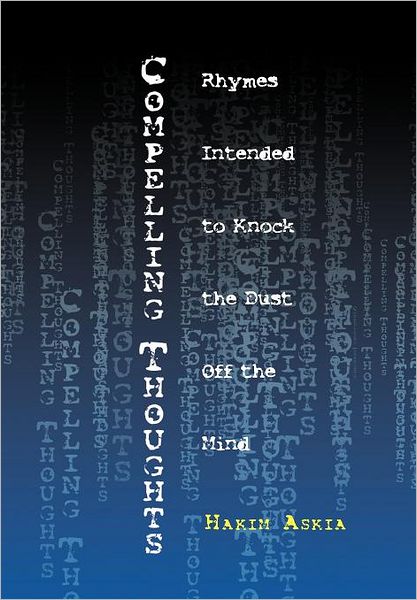 Compelling Thoughts: Rhymes Intended to Knock the Dust off the Mind - Hakim Askia - Böcker - Xlibris - 9781465362681 - 12 september 2011