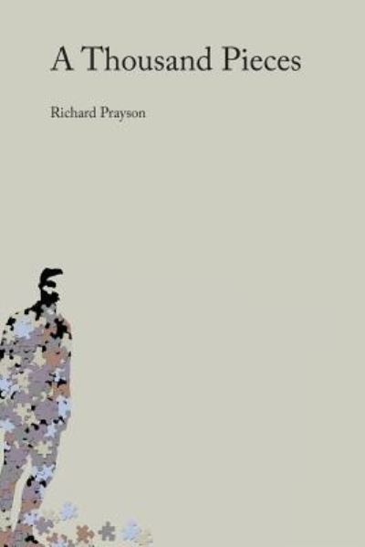 A Thousand Pieces - Richard Prayson - Books - Createspace Independent Publishing Platf - 9781468134681 - January 7, 2012