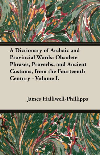 A Dictionary of Archaic and Provincial Words: Obsolete Phrases, Proverbs, and Ancient Customs, from the Fourteenth Century - Volume I. - J. O. Halliwell-phillipps - Boeken - Blumenfeld Press - 9781473310681 - 10 juli 2013
