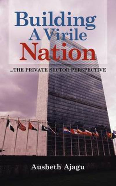 Cover for Ausbeth Ajagu · Building a Virile Nation: ...the Private Sector Perspective (Pocketbok) (2013)