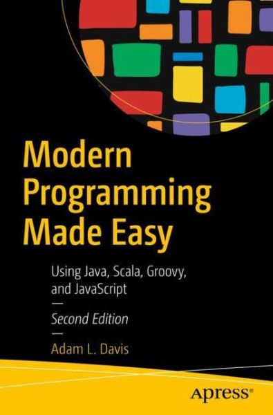 Modern Programming Made Easy: Using Java, Scala, Groovy, and JavaScript - Adam L. Davis - Bøger - APress - 9781484255681 - 18. januar 2020