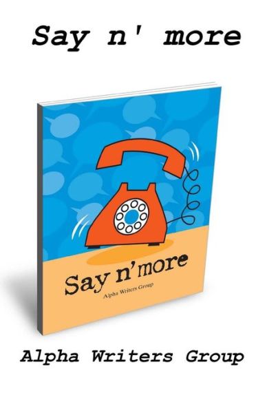 Say N' More - Alpha Writers Group - Boeken - CreateSpace Independent Publishing Platf - 9781489599681 - 30 mei 2013