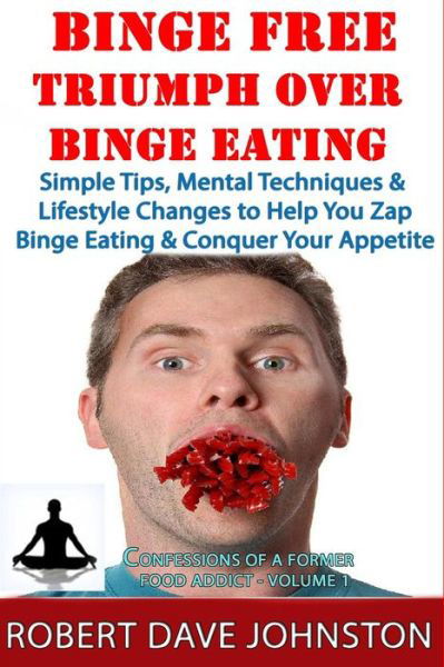 Binge Free - Triumph over Binge Eating (Confessions of a Former Food Addict) - Robert Dave Johnston - Livros - CreateSpace Independent Publishing Platf - 9781491031681 - 19 de julho de 2013