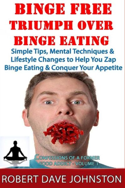 Binge Free - Triumph over Binge Eating (Confessions of a Former Food Addict) - Robert Dave Johnston - Bücher - CreateSpace Independent Publishing Platf - 9781491031681 - 19. Juli 2013